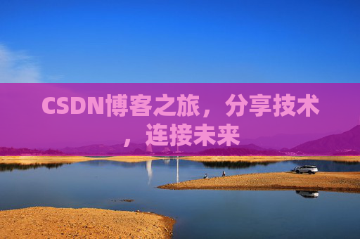 CSDN博客之旅，分享技术，连接未来
