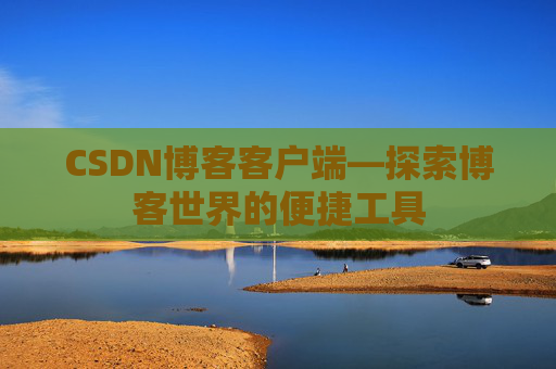 CSDN博客客户端—探索博客世界的便捷工具